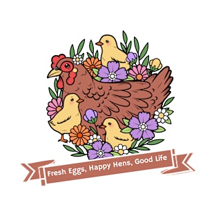 Fresh Eggs, Happy Hens, Good Life T-Shirt