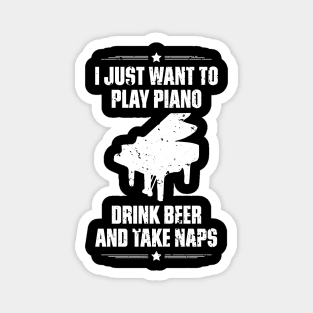 I Just Want To Play Piano Drink Beer And Take Naps Funny Quote Distressed Magnet