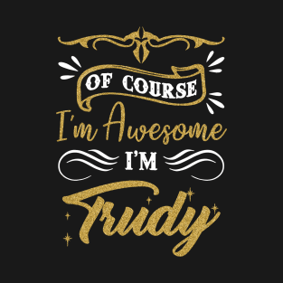 Of Course I Am Awesome I Am Trudy Awesome T-Shirt