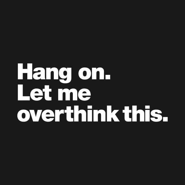 Hang on. Let me overthink this. by Chestify