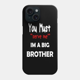 You must serve me im a big brother Phone Case