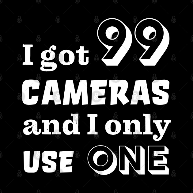 I got 99 cameras and I only use one by robertkask