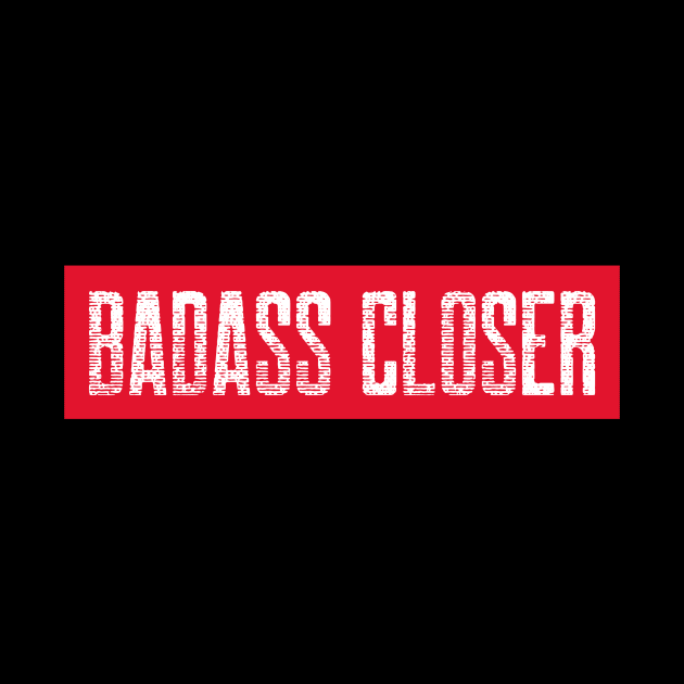 Badass Closer by Closer T-shirts