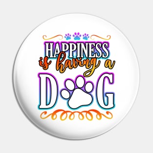 Happiness Is Having A Dog Pin