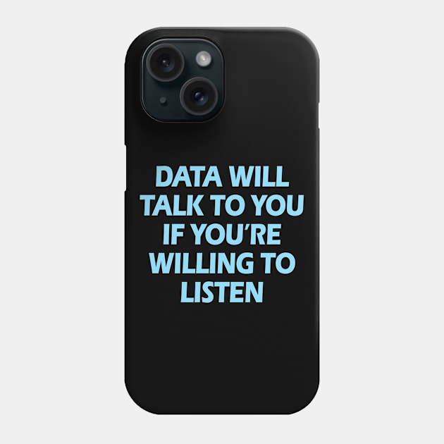 Data will talk to you if you're willing to listen. Data analysis, analytics, engineering, science. Funny quote Phone Case by BlaiseDesign