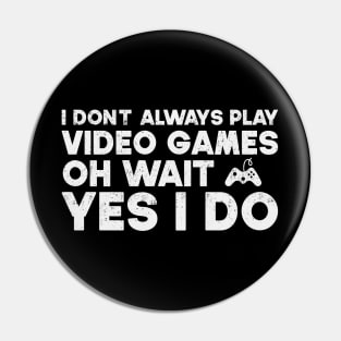 I Don't Always Play Video Games Oh Wait Yes I Do Funny Gift For Gamer Pin