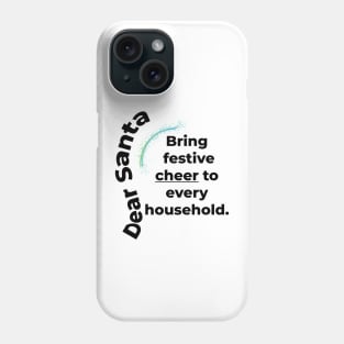 DEAR SANTA: BRING FESTIVE CHEER TO EVERY HOUSEHOLD. Phone Case