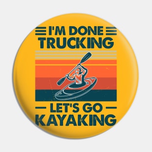 I'm done Trucking, Let's Go Kayaking Pin