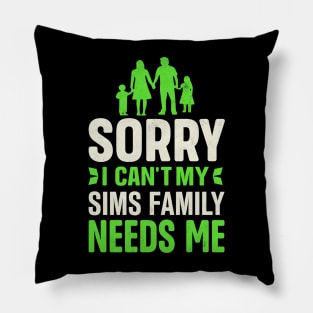 Sorry I Can't My Sims Family Needs Me Pillow