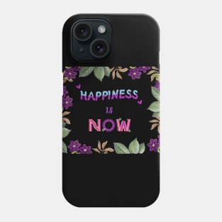 Happiness is now, quote for life Phone Case