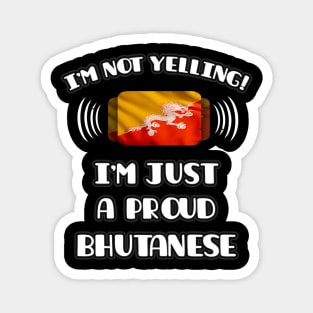 I'm Not Yelling I'm A Proud Bhutanese - Gift for Bhutanese With Roots From Bhutan Magnet