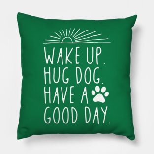 Wake Up Hug Dog Have A Good Day Pillow
