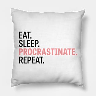 Eat. Sleep. Procrastinate. Repeat. Pillow