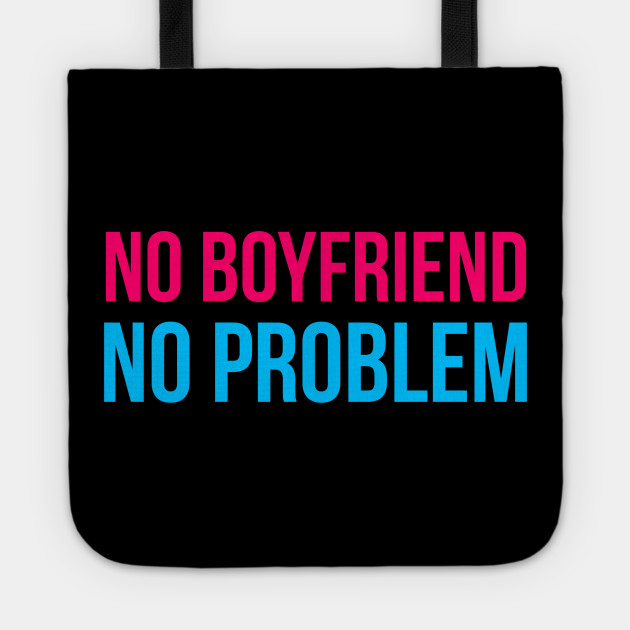 No Boyfriend No Problem