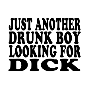 JUST ANOTHER DRUNK BOY LOOKING FOR DICK T-Shirt