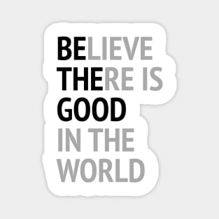 Be The Good - Believe There Is Good In The World Magnet