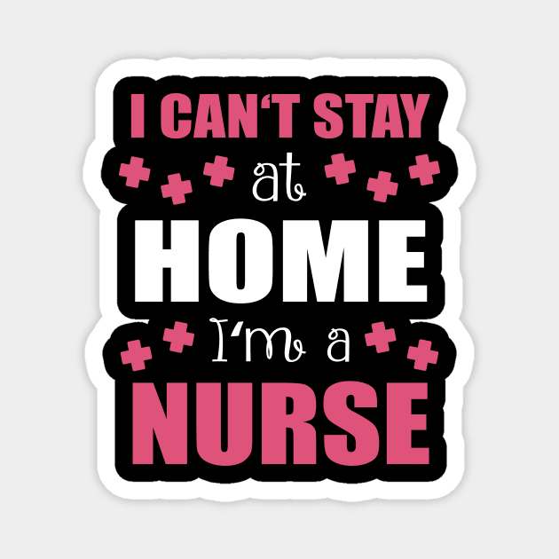 Can't Stay Home Am A Nurse Magnet by Print-Dinner