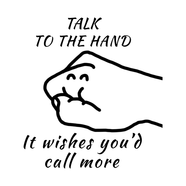 Talk to the Hand (It Wishes You'd Call More) by Kangavark