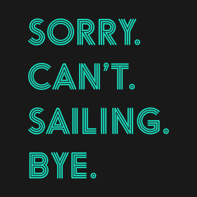 Sorry Can't Sailing Bye by JKFDesigns