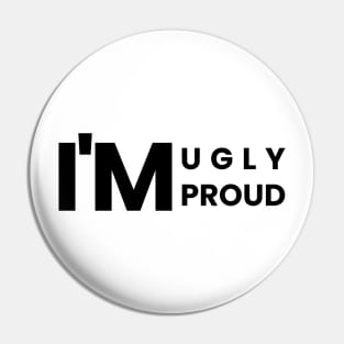 I'm Ugly, I'm Proud - Simple Text Design Pin