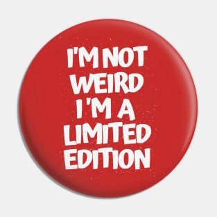 I'm NOT WEIRD i'm a Limited Edition (white print) Pin