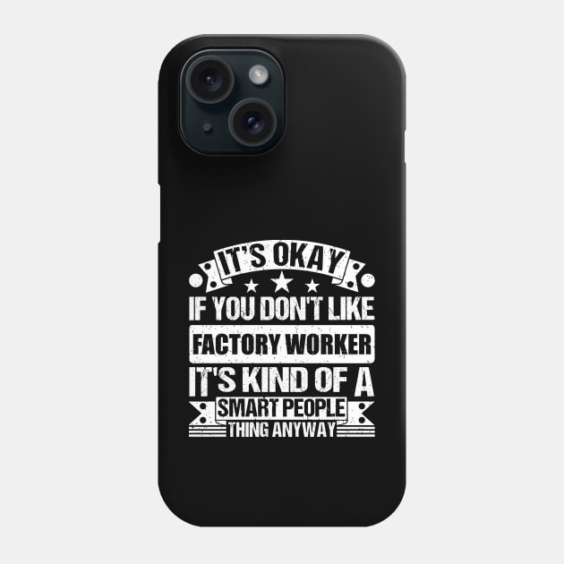 It's Okay If You Don't Like Factory Worker It's Kind Of A Smart People Thing Anyway Factory Worker Lover Phone Case by Benzii-shop 