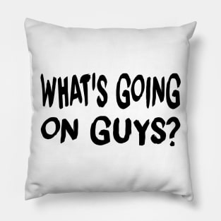 Whats Going On Guys? Pillow