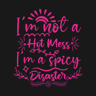 I'm Not a Hot Mess, I'm A Spicy Disaster Funny Design For Her T-Shirt