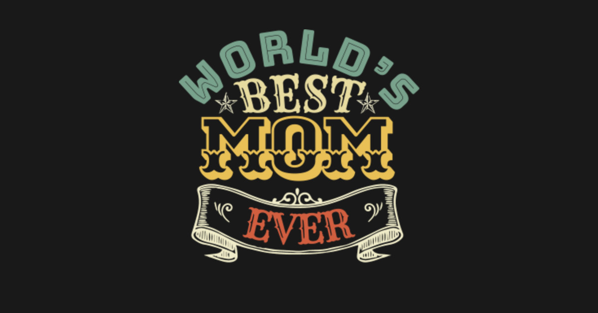 WORLDS BEST MOM EVER Mom TShirt TeePublic