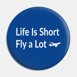 Life Is Short - Fly a Lot !! Pin