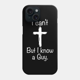 I Can't But I Know A Guy Funny Jesus Cross Christian Phone Case