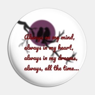 Always on my mind, always in my heart, always in my dreams, always, all the time... Pin