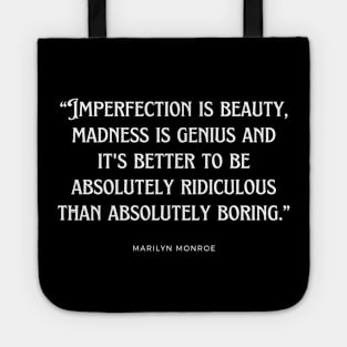 Marilyn Monroe - Imperfection is beauty, madness is genius and it's better to be absolutely ridiculous than absolutely boring. Tote