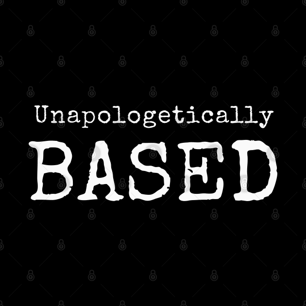 Unapologetically Based by Mind Your Tee