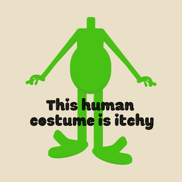 This Human Costume is Itchy Alien graphic design by missdebi27