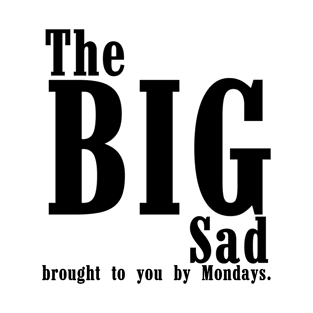 The big sad brought to you my Mondays T-Shirt