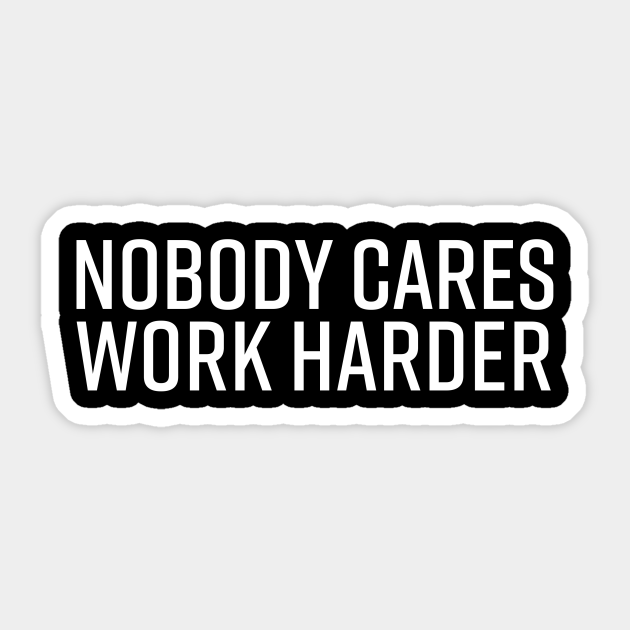 Nobody Cares Work Harder - Nobody Cares Work Harder - Sticker