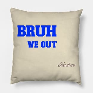 BRUH WE OUT TEACHERS- COLLECTION Pillow