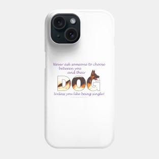 Never ask someone to choose between you and their dog unless you like being single - German Shepherd oil painting word art Phone Case