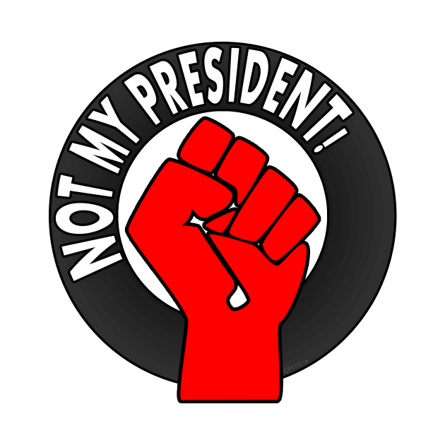 Not My President by SeattleDesignCompany