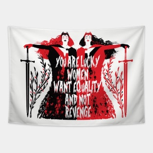 YOU ARE LUCKY WOMEN WANT EQUALITY AND NOT REVENGE Tapestry