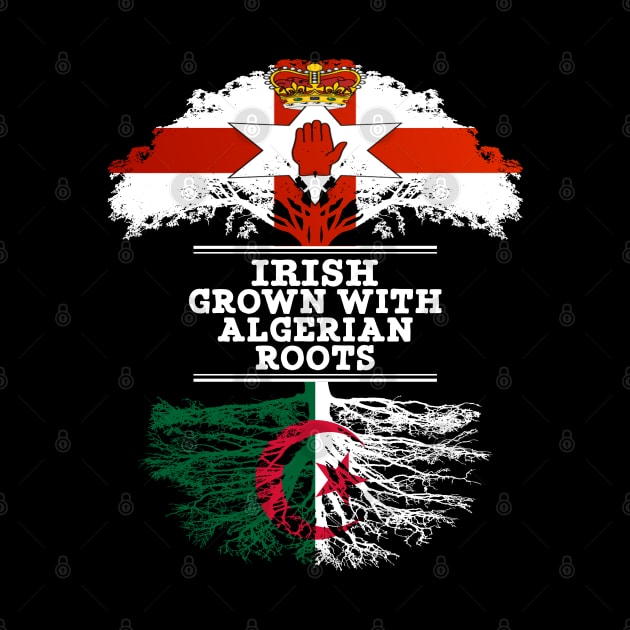 Northern Irish Grown With Algerian Roots - Gift for Algerian With Roots From Algeria by Country Flags