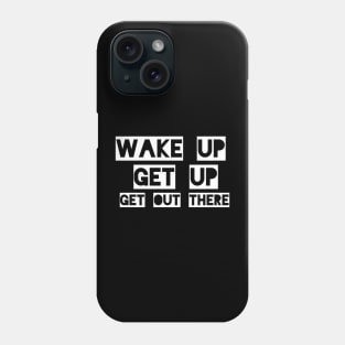wake up, get up, get out there Phone Case