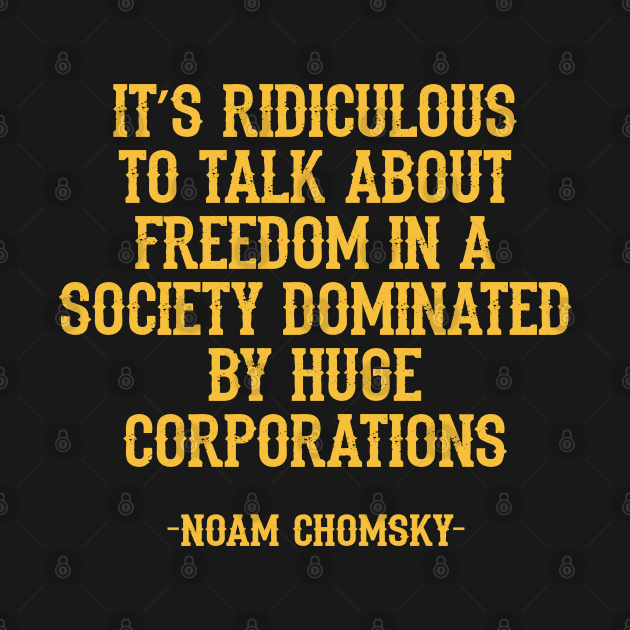 It’s ridiculous to talk about freedom in a society dominated by huge corporations. Noam Chomsky, yellow quote. Free society by BlaiseDesign