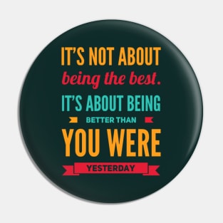 It's not about being the best It's about being better than you were yesterday motivational Pin