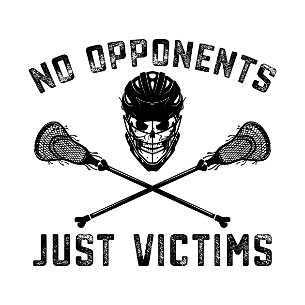 Funny Lacrosse Lax No Opponents Just Victims by mrsmitful01