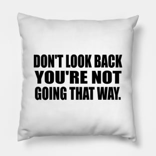 Don't Look Back, You're Not Going That Way Pillow