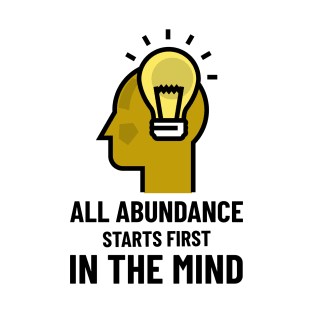 All Abundance Starts First In The Mind T-Shirt