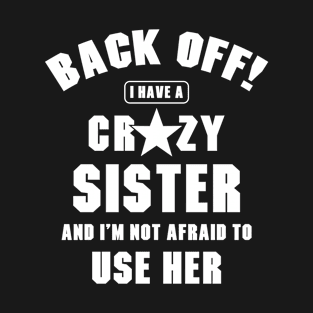 I Have a Crazy Sister I'm Not Afraid Use Her Funny Siblings T-Shirt