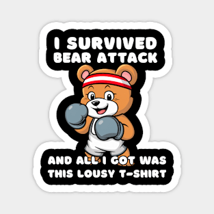 I SURVIVED BEAR ATTACK AND ALL I GOT WAS THIS LOUSY T-SHIRT Magnet